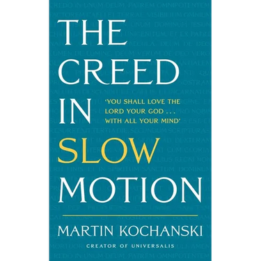 The Creed in Slow Motion: An Exploration of Faith, Phrase by Phrase, Word by Word