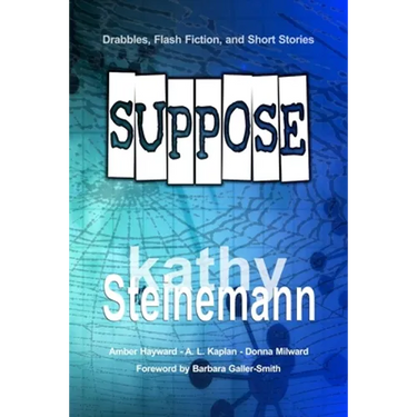 Suppose: Drabbles, Flash Fiction, and Short Stories