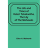 The Life and Times of Kateri Tekakwitha, the Lily of the Mohawks