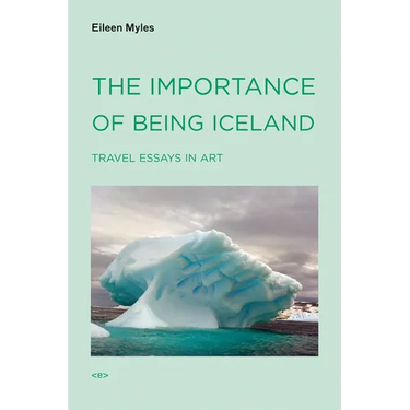 The Importance of Being Iceland: Travel Essays in Art
