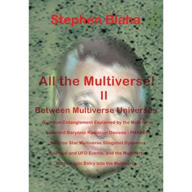 All the Multivese! II Between Multiverse Universes; Quantum Entanglement Explained by the Multiverse; Coherent Baryonic Radiation Devices - Phasers; N