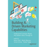Building AI Driven Marketing Capabilities: Understand Customer Needs and Deliver Value Through AI
