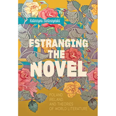 Estranging the Novel: Poland, Ireland, and Theories of World Literature