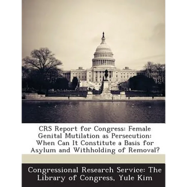 Crs Report for Congress: Female Genital Mutilation as Persecution: When Can It Constitute a Basis for Asylum and Withholding of Removal?