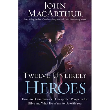 Twelve Unlikely Heroes: How God Commissioned Unexpected People in the Bible and What He Wants to Do with You