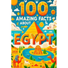 100 Amazing Facts About Egypt: Mind-Blowing Fun Facts About Egypt, Interesting Facts About Egypt for Smart Kids, Everything Young Children's Should t