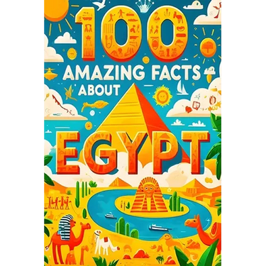 100 Amazing Facts About Egypt: Mind-Blowing Fun Facts About Egypt, Interesting Facts About Egypt for Smart Kids, Everything Young Children's Should t