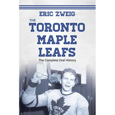 The Toronto Maple Leafs: The Complete Oral History