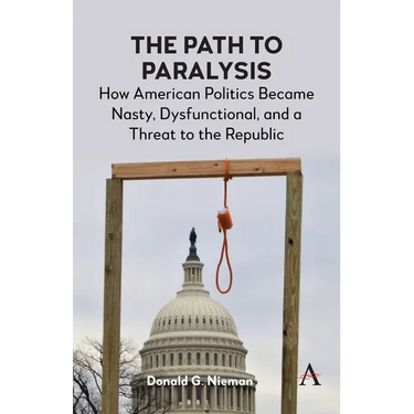 The Path to Paralysis: How American Politics Became Nasty, Dysfunctional, and a Threat to the Republic