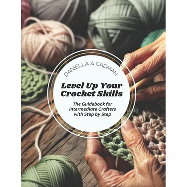 Level Up Your Crochet Skills: The Guidebook for Intermediate Crafters with Step by Step