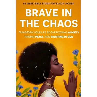 Brave In The Chaos: 52 Week Bible Study For Black Women: Transform Your Life by Overcoming Anxiety, Finding Peace, and Trusting In God.