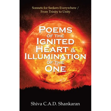 Poems of the Ignited Heart & Illumination of the One: Sonnets for Seekers Everywhere / from Trinity to Unity