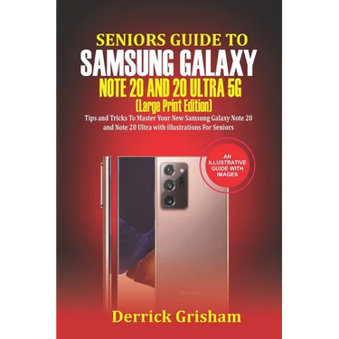 Seniors Guide To Samsung Galaxy Note 20 Ultra 5g (Large Print Edition): Tips and Tricks to Master Your New Samsung Galaxy Note 20 and 20 Ultra With il