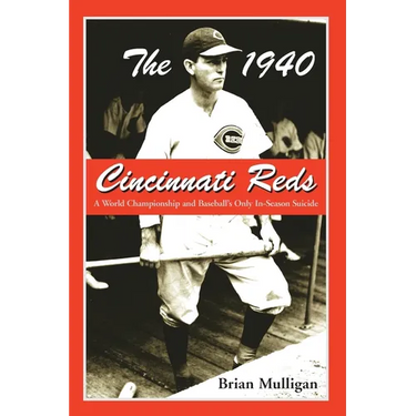 The 1940 Cincinnati Reds: A World Championship and Baseball's Only In-Season Suicide