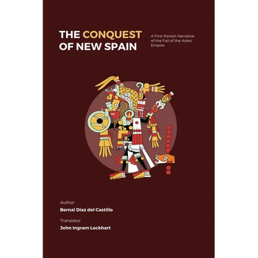 The Conquest of New Spain: A First Person Narrative of the Fall of the Aztec Empire