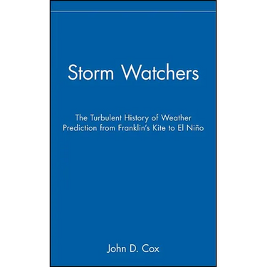 Storm Watchers: The Turbulent History of Weather Prediction from Franklin's Kite to El Nino