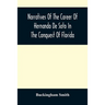 Narratives Of The Career Of Hernando De Soto In The Conquest Of Florida: As Told By A Knight Of Elvas, And In A Relation By Luys Hernandez De Biedma F