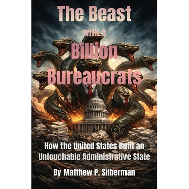 The Beast With A Billion Bureaucrats: How the United States Built an Untouchable Administrative State