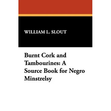 Burnt Cork and Tambourines: A Source Book for Negro Minstrelsy