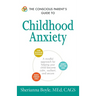 The Conscious Parent's Guide to Childhood Anxiety: A Mindful Approach for Helping Your Child Become Calm, Resilient, and Secure