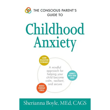 The Conscious Parent's Guide to Childhood Anxiety: A Mindful Approach for Helping Your Child Become Calm, Resilient, and Secure