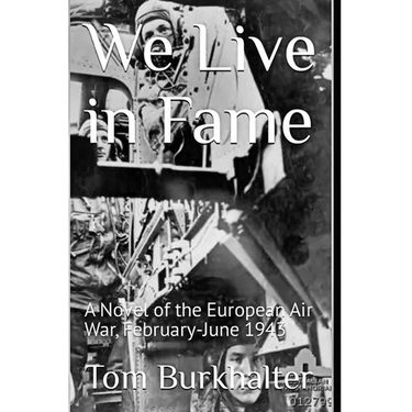 We Live in Fame: A Novel of the European Air War, February-June 1943