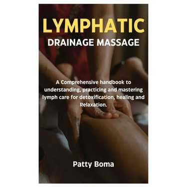 Lymphatic Drainage Massage: A Comprehensive handbook to understanding, practicing and mastering lymph care for detoxification, healing and Relaxation.
