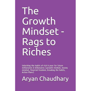 The Growth Mindset - Rags to Riches: Unlocking the habits of rich & poor for future millionaires & billionaires (growth mindset, money mindset, financ