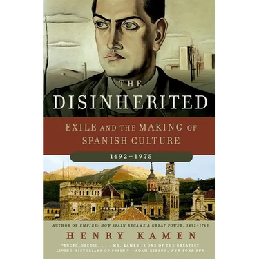 The Disinherited: Exile and the Making of Spanish Culture, 1492-1975