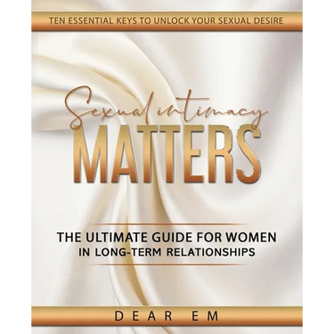 Sexual Intimacy Matters: The Ultimate Guide for Women in Long-Term Relationships