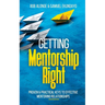 Getting Mentorship Right: Proven and practical keys to effective mentoring relationships