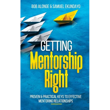 Getting Mentorship Right: Proven and practical keys to effective mentoring relationships