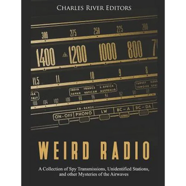 Weird Radio: A Collection of Spy Transmissions, Unidentified Stations, and other Mysteries of the Airwaves