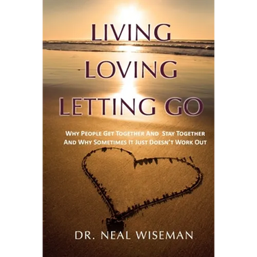 Living, Loving, Letting Go: Why People Get Together And Stay Together And Why Sometimes It Just Doesn't Work Out