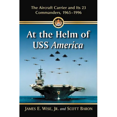At the Helm of USS America: The Aircraft Carrier and Its 23 Commanders, 1965-1996