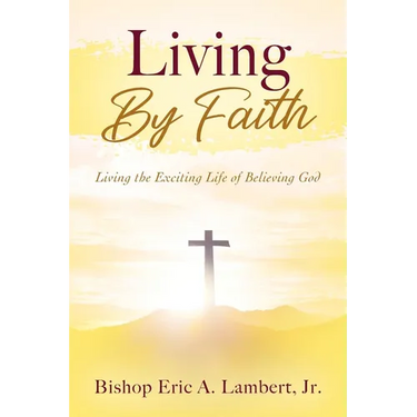 Living By Faith: Living the Exciting Life of Believing God
