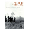Spaces of Treblinka: Retracing a Death Camp