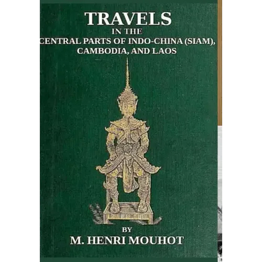 Travels in the Central Parts of Indo-China: Siam, Cambodia, and Laos, During the Years 1858, 1859, and 1860.