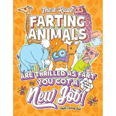 These Rude Farting Animals Are Thrilled As Fart You Got A New Job Adult Coloring Book with Funny Gag Quotes & Sayings: Funny & Sarcastic Congratulatio