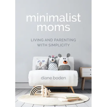 Minimalist Moms: Living and Parenting with Simplicity
