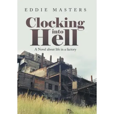 Clocking into Hell: A Novel About Life in a Factory