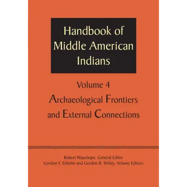 Handbook of Middle American Indians, Volume 4: Archaeological Frontiers and External Connections