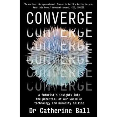 Converge: A Futurist's Insights Into the Potential of Our World as Technology and Humanity Collide
