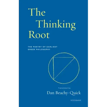 The Thinking Root: The Poetry of Earliest Greek Philosophy