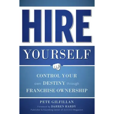 Hire Yourself: Control Your Own Destiny Through Franchise Ownership