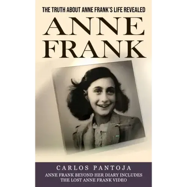 Anne Frank: The Truth About Anne Frank's Life Revealed (Anne Frank Beyond Her Diary Includes the Lost Anne Frank Video)