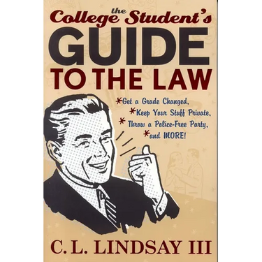 The College Student's Guide to the Law: Get a Grade Changed, Keep Your Stuff Private, Throw a Police-Free Party, and More!