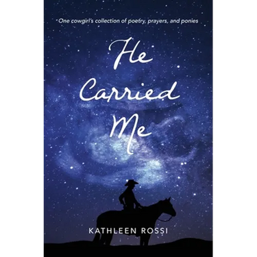 He Carried Me: One cowgirl's collection of poems, prayers and ponies