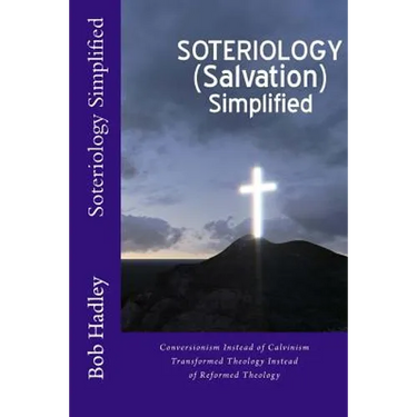 Soteriology Simplified: Conversionism Instead of Calvinism Transformed Theology Instead of Reformed Theology