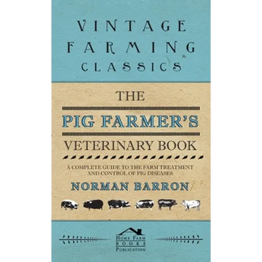 Pig Farmer's Veterinary Book - A Complete Guide to the Farm Treatment and Control of Pig Diseases